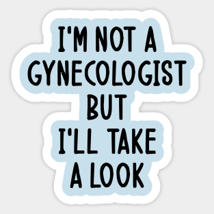 I'm Not a Gynecologist but I'll Take a Look Sticker